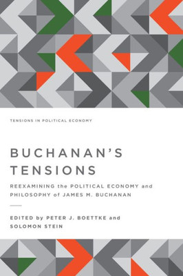 Buchanan's Tensions: Reexamining the Political Economy and Philosophy of James M. Buchanan (Tensions in Political Economy)