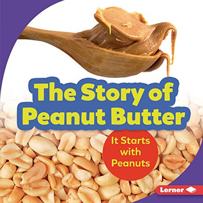 The Story of Peanut Butter: It Starts with Peanuts (Step by Step) - Library Binding