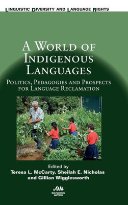 A World of Indigenous Languages: Politics, Pedagogies and Prospects for Language Reclamation (Linguistic Diversity and Language Rights, 17) (Volume 17)