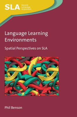 Language Learning Environments: Spatial Perspectives on SLA (Second Language Acquisition, 147)