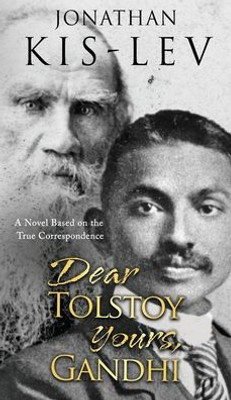 Dear Tolstoy, Yours Gandhi: A Novel Based on the True Correspondence