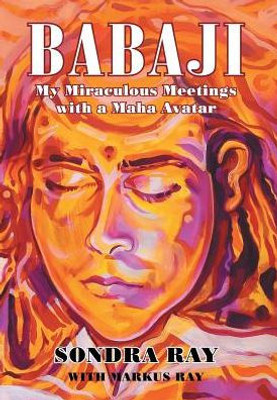 Babaji: My Miraculous Meetings with a Maha Avatar