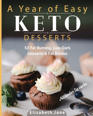 A Year of Easy Keto Desserts: 52 Seasonal Fat Burning, Low-Carb & Paleo Desserts & Fat Bombs with less than 5 gram of carbs