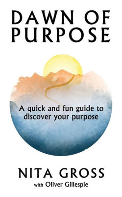 Dawn of Purpose : A Quick and Fun Guide to Find Your Purpose