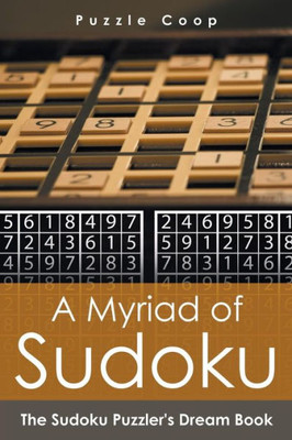 A Myriad of Sudoku : The Sudoku Puzzler's Dream Book