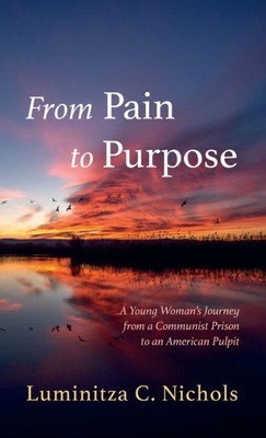 From Pain to Purpose: A Young Woman's Journey from a Communist Prison to an American Pulpit