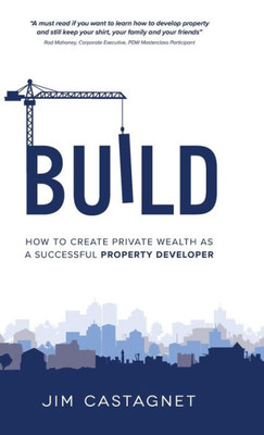 Build: How To Create Private Wealth As A Successful Property Developer