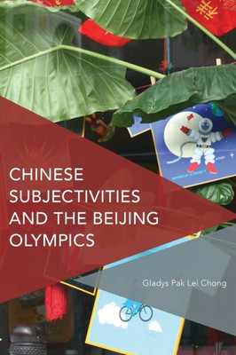 Chinese Subjectivities and the Beijing Olympics (Critical Perspectives on Theory, Culture and Politics)