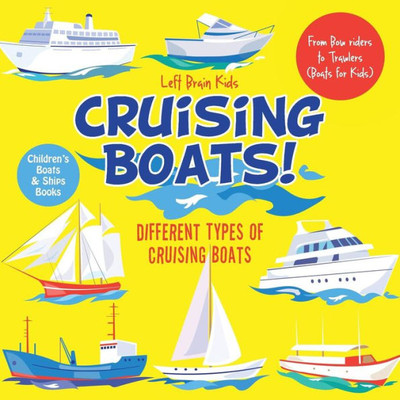 Cruising Boats! Different Types of Cruising Boats : From Bow riders to Trawlers (Boats for Kids) - Children's Boats & Ships Books