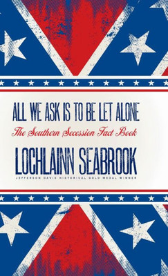 All We Ask is to be Let Alone: The Southern Secession Fact Book