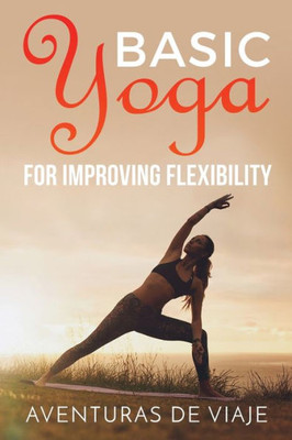 Basic Yoga for Improving Flexibility: Yoga Flexibility and Strength Sequences