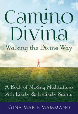 Camino Divina?Walking the Divine Way: A Book of Moving Meditations with Likely and Unlikely Saints