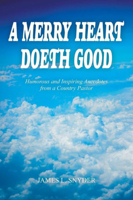 A Merry Heart Doeth Good: Humorous and Inspiring Anecdotes from a Country Pastor