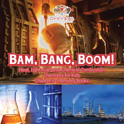 Bam, Bang, Boom! Heat, Light, Fuel and Chemical Combustion - Chemistry for Kids - Children's Chemistry Books