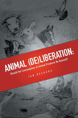 Animal (De)liberation: Should the Consumption of Animal Products Be Banned?