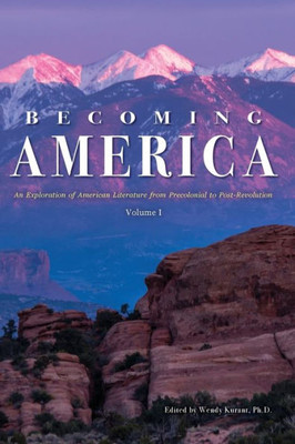 Becoming America: An Exploration of American Literature from Precolonial to Post-Revolution: Volume I