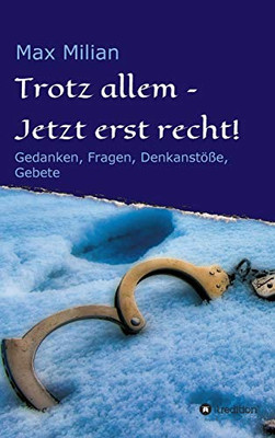 Trotz allem - Jetzt erst recht!: Gedanken, Fragen, Denkanstöße, Gebete (German Edition) - Hardcover