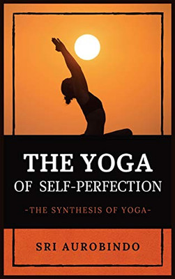 The Yoga of Self-Perfection: The Synthesis of Yoga - Hardcover