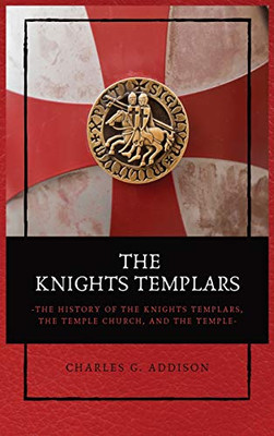 The Knights Templars: The History of the Knights Templars, the Temple Church, and the Temple - Hardcover