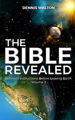 The Bible Revealed: Believers Instructions Before Leaving Earth Volume 2 - Hardcover