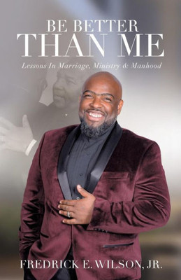 Be Better Than Me: Lessons in Marriage, Ministry & Manhood