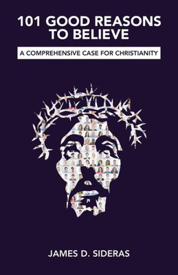 101 Good Reasons to Believe: A Comprehensive Case for Christianity