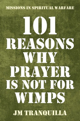 101 Reasons Why Prayer Is Not for Wimps: Missions in Spiritual Warfare