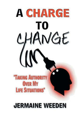 A Charge to Change: "Taking Authority Over My Life Situations"