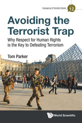 Avoiding the Terrorist Trap: Why Respect for Human Rights is the Key to Defeating Terrorism (Insurgency and Terrorism)