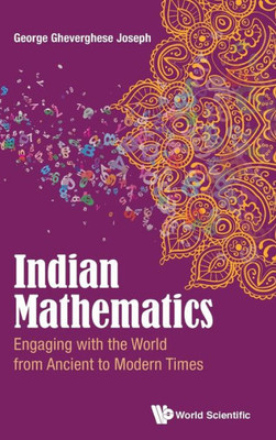 INDIAN MATHEMATICS: ENGAGING WITH THE WORLD FROM ANCIENT TO MODERN TIMES
