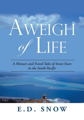 Aweigh of Life: A Memoir and Travel Tales of Seven Years in the South Pacific