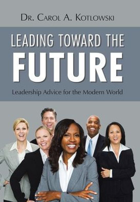 Leading Toward the Future: Leadership Advice for the Modern World