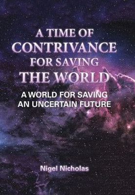 A Time of Contrivance for Saving the World: A World for Saving an Uncertain Future