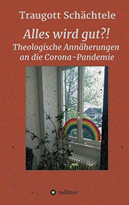 Alles wird gut?!: Theologische Annäherungen an die Corona-Pandemie (German Edition) - Hardcover