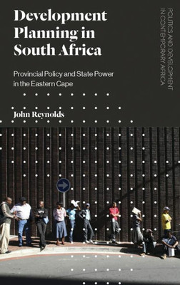 Development Planning in South Africa: Provincial Policy and State Power in the Eastern Cape (Politics and Development in Contemporary Africa)