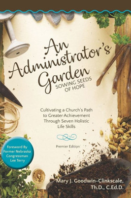 An Administrator's Garden - Sowing Seeds of Hope: Cultivating a Church's Path to Greater Achievement Through Seven Holistic Life Skills