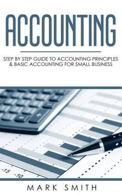 Accounting: Step by Step Guide to Accounting Principles & Basic Accounting for Small Business