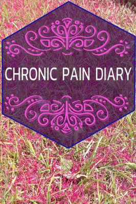 Chronic Pain Diary: The companion to the pain as a pain protocol on prefabricated pages for 90 days