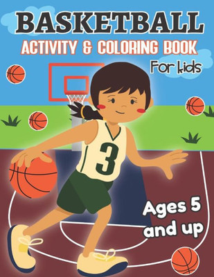 Basketball Activity and Coloring Book for kids Ages 5 and up: Fun for boys and girls, Preschool, Kindergarten