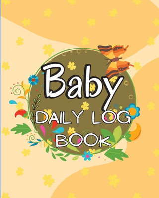 Baby's Daily Log Book: Babies and Toddlers Tracker Notebook to Keep Record of Feed, Sleep Times, Health, Supplies Needed. Ideal For New Parents Or Nannies