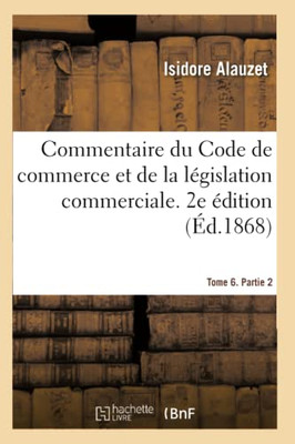 Commentaire du Code de commerce et de la lEgislation commerciale. 2e Edition (French Edition)