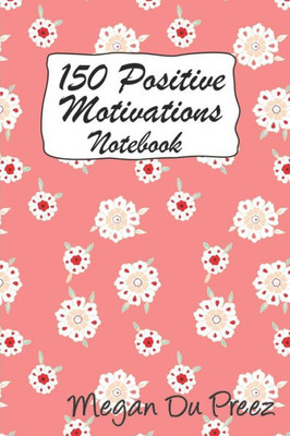 150 Positive Motivations: 150 Positive Quote To Keep You On Track With Life