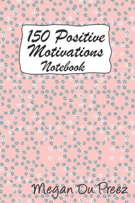 150 Positive Motivations: 150 Positive Quote To Keep You On Track With Life