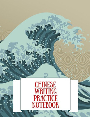 Chinese Writing Practice Notebook: Practice Writing Chinese Characters! Tian Zi Ge Paper Workbook ¦Learn How to Write Chinese Calligraphy Pinyin For Beginners