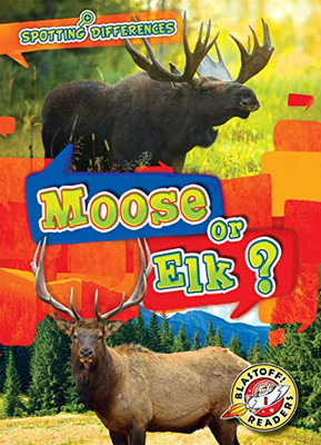 Moose or Elk? (Spotting Differences: Blastoff Readers. Level 1)