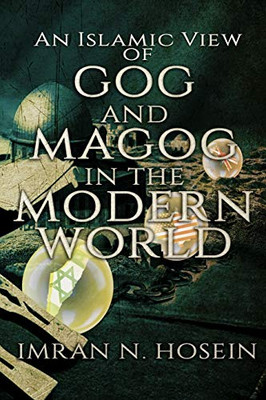 An Islamic View of Gog and Magog in the Modern World: Gog and Magog in the Modern World