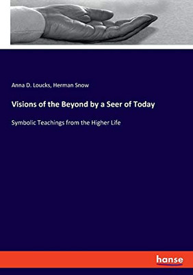 Visions of the Beyond by a Seer of Today: Symbolic Teachings from the Higher Life