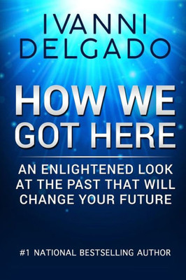 How We Got Here: An Enlightened Look at the Past That Will Change Your Future (Color)