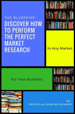 Discover How To Perform The Perfect Market Research: In Any Market For Your Business