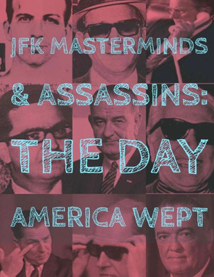 JFK Assassins and Masterminds: The Day America Wept